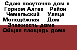 Сдаю посуточно дом в Горном Алтае › Район ­ Чемальский  › Улица ­ Молодёжная  › Дом ­ - › Этажность дома ­ 2 › Общая площадь дома ­ 75 › Площадь участка ­ 8 › Цена ­ 1 000 - Алтай респ. Недвижимость » Дома, коттеджи, дачи аренда   . Алтай респ.